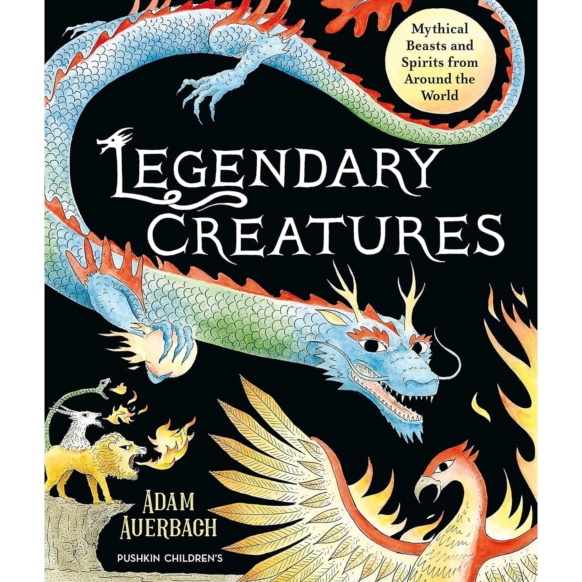 Legendary Creatures: Mythical Beasts and Spirits from Around the World
